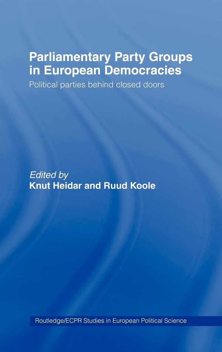 Parliamentary Party Groups in European Democracies : Political Parties Behind Closed Doors (Hardcover) (Routledge/ECPR Studies in European Political Science)