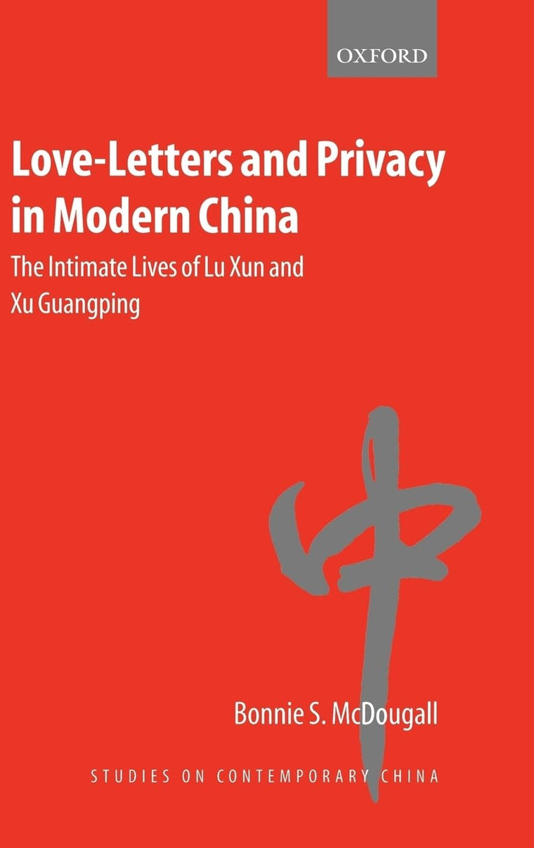 Love-Letters and Privacy in Modern China: The Intimate Lives of Lu Xun and Xu Guangping (Studies on Contemporary China)