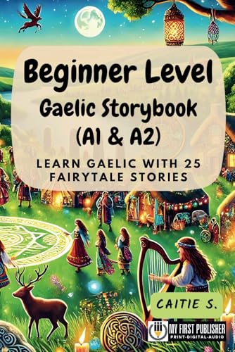 Beginner Level Gaelic Storybook (A1 & A2): Learn Gaelic with 25 Fairytale Stories (Learning Gaelic with Ease) (Scots Gaelic Edition)
