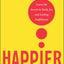 Happier: Learn the Secrets to Daily Joy and Lasting Fulfillment