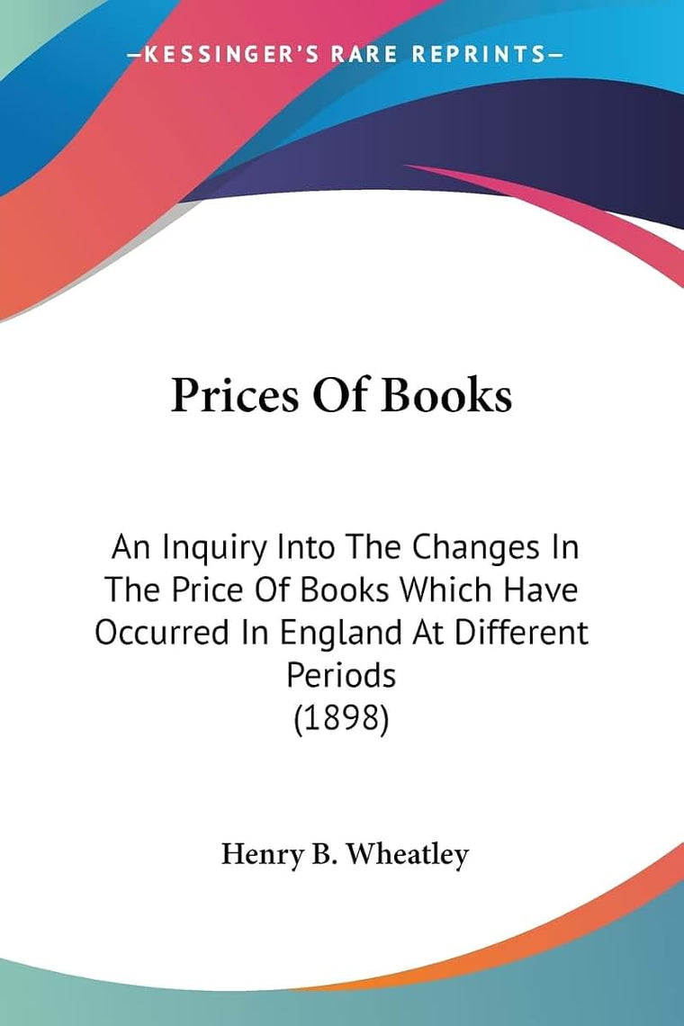 Prices Of Books: An Inquiry Into The Changes In The Price Of Books Which Have Occurred In England At Different Periods (1898)