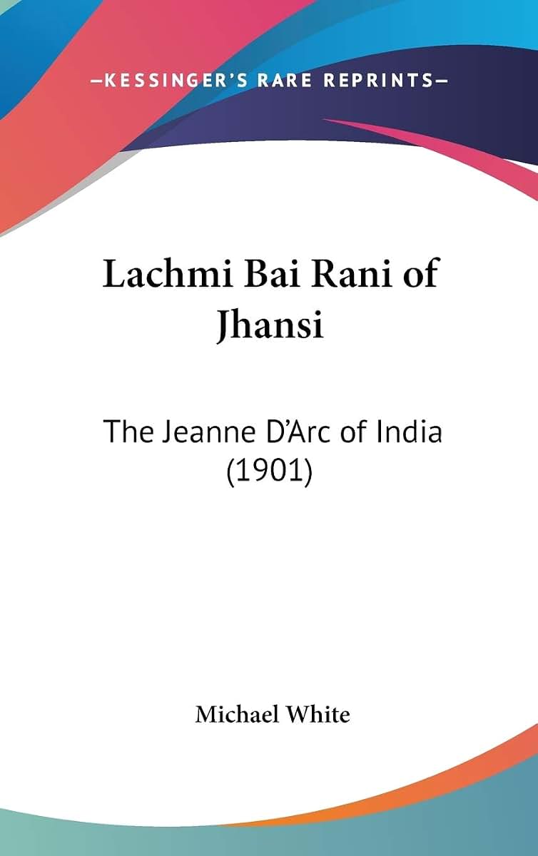 Lachmi Bai Rani of Jhansi: The Jeanne D'Arc of India (1901)