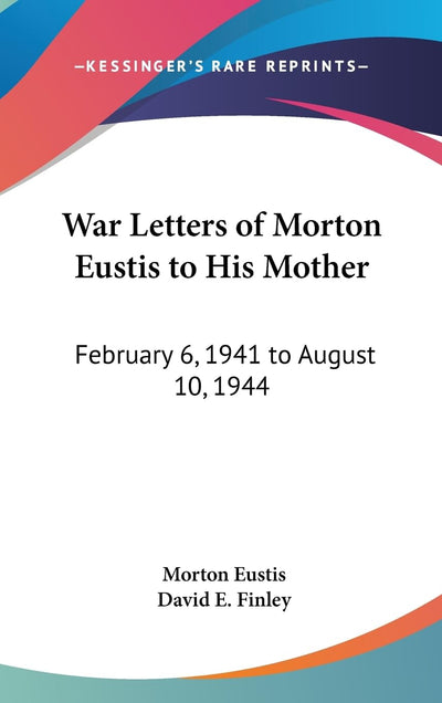 War Letters of Morton Eustis to His Mother: February 6, 1941 to August 10, 1944