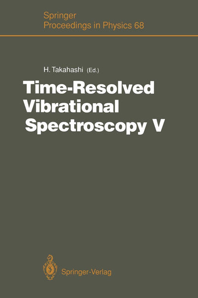 Time-Resolved Vibrational Spectroscopy V: Proceedings of the 5th International Conference on Time-Resolved Vibrational Spectroscopy, Tokyo, Japan, June 3-7, 1991 (Springer Proceedings in Physics, 68)