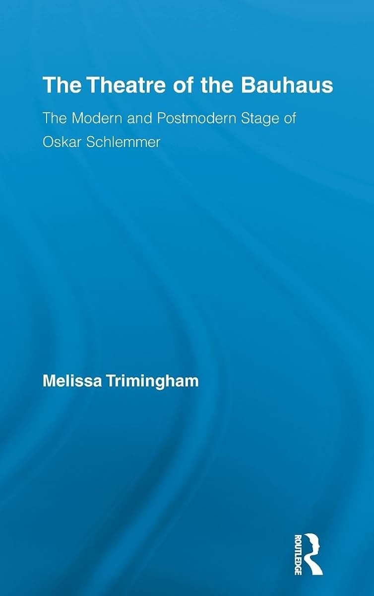 The Theatre of the Bauhaus: The Modern and Postmodern Stage of Oskar Schlemmer (Routledge Advances in Theatre & Performance Studies)