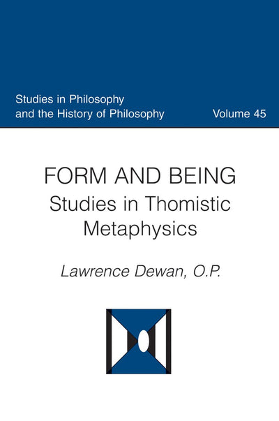 Form and Being: Studies in Thomistic Metaphysics (Studies in Philosophy and the History of Philosophy)