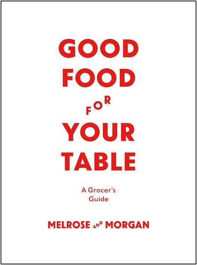 The Melrose & Morgan Kitchen Handbook: Shopping, Preparing, Serving and Preserving