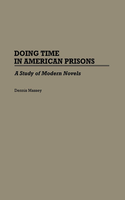 Doing Time in American Prisons: A Study of Modern Novels (Contributions in Criminology and Penology)