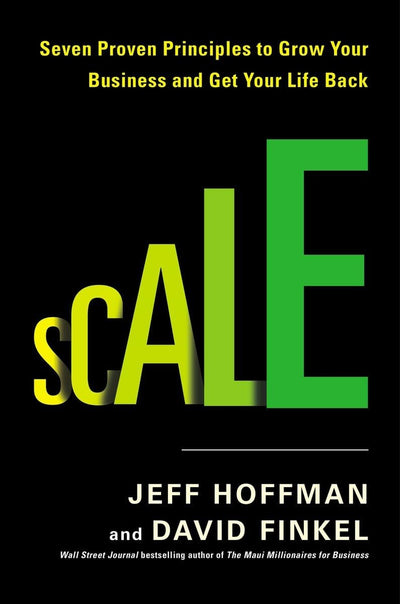 Scale: Seven Proven Principles to Grow Your Business and Get