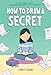 How to Draw a Secret: Graphic Novels & Comics Round Table's Outstanding Comics Award WINNER for Children's Nonfiction