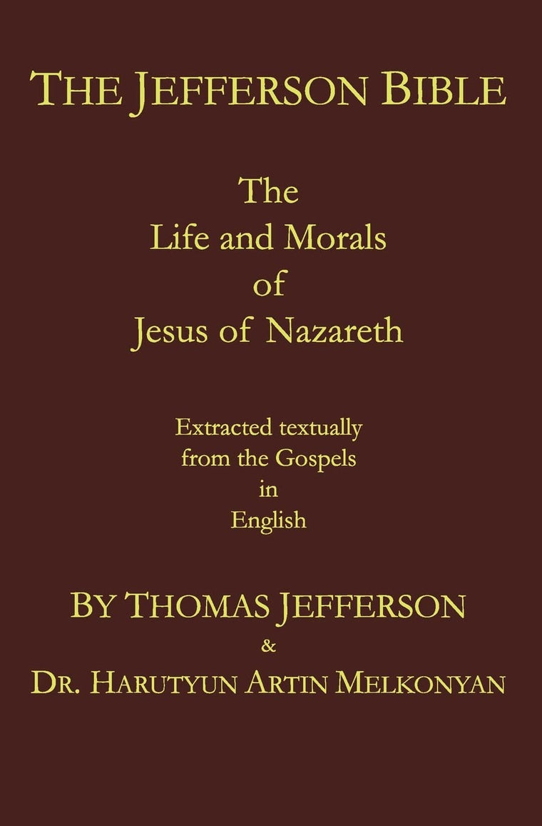 The Jefferson Bible: The Life and Morals of Jesus of Nazareth. Extracted Textually from the Gospels in English