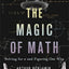 The Magic of Math: Solving for x and Figuring Out Why by Ben