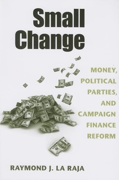 Small Change: Money, Political Parties, and Campaign Finance Reform