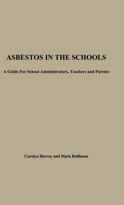 Asbestos in the Schools: A Guide for School Administrators, Teachers and Parents