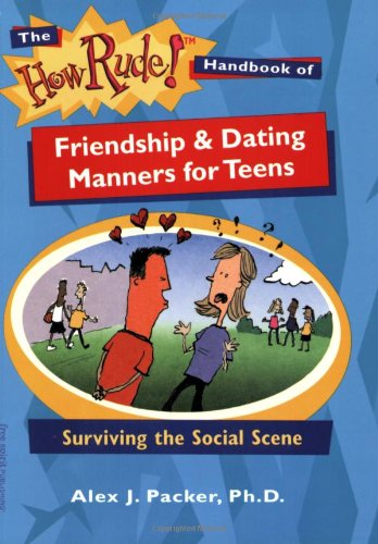 The How Rude! Handbook of Friendship & Dating Manners for Teens: Surviving the Social Scene (The How Rude! Handbooks for Teens)