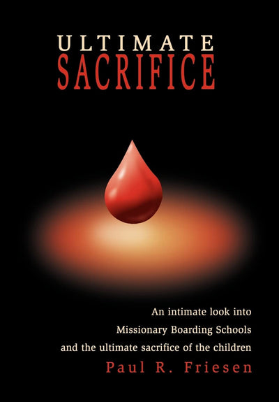 Ultimate Sacrifice: An Intimate Look Into Missionary Boarding Schools and the Ultimate Sacrifice of the Children