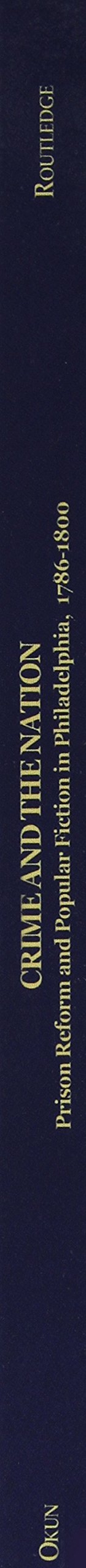 Crime and the Nation: Prison and Popular Fiction in Philadelphia. 1786-1800 (Studies in American Popular History and Culture)