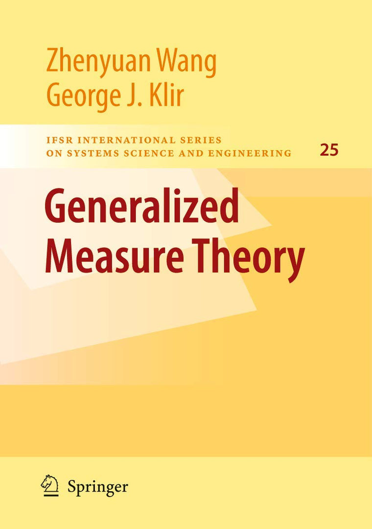 Generalized Measure Theory (IFSR International Series in Systems Science and Systems Engineering, 25)