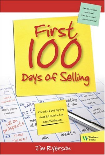 First 100 Days of Selling: A Practical Day by Day Guide to Excel in the Sales Profession