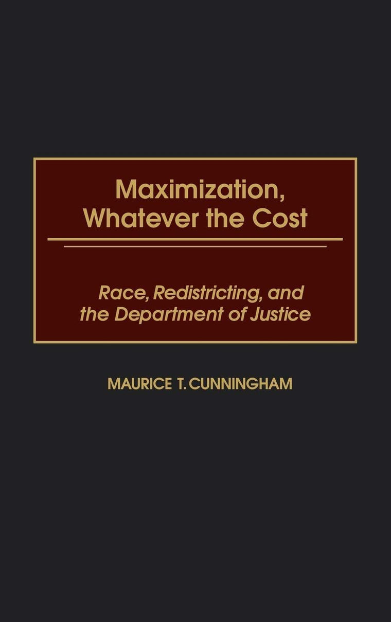 Maximization, Whatever the Cost: Race, Redistricting, and the Department of Justice