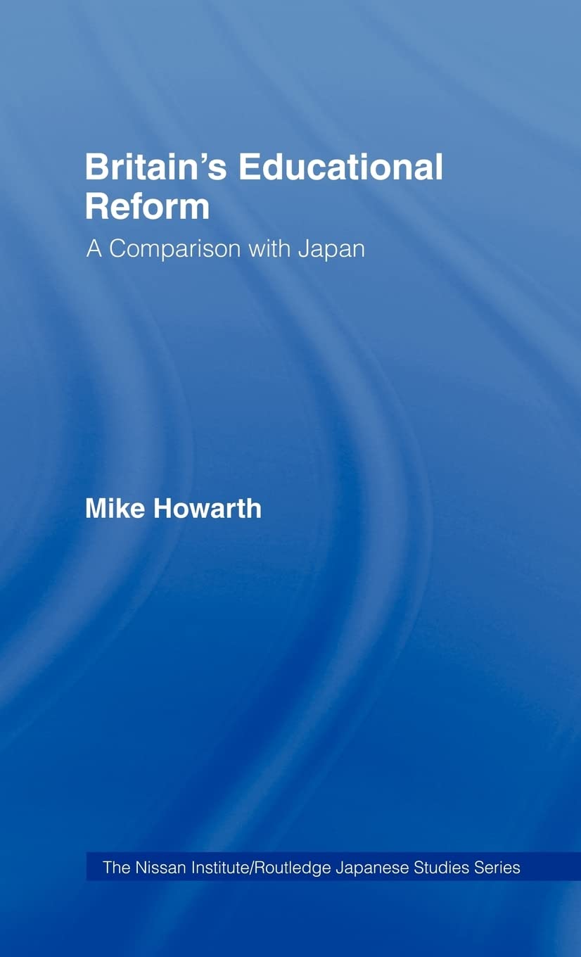 Britain's Educational Reform: A Comparison with Japan (Nissan Institute/Routledge Japanese Studies)