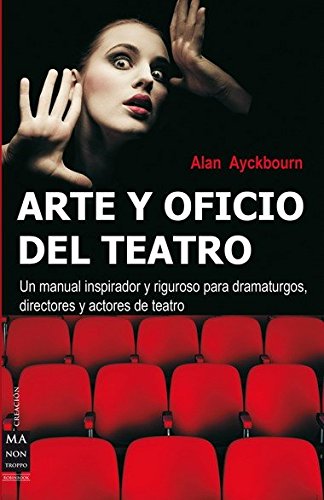 Arte y oficio del teatro: Un manual inspirador y riguroso para dramaturgos, directores y actores de teatro (Ma Non Troppocreacion)