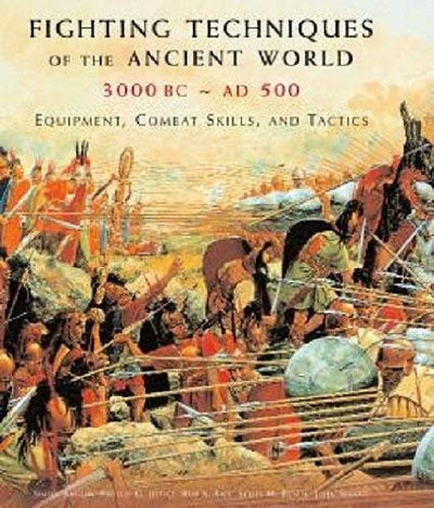 Fighting Techniques of the Ancient World (3000 B.C. to 500 A.D.): Equipment, Combat Skills and Tactics