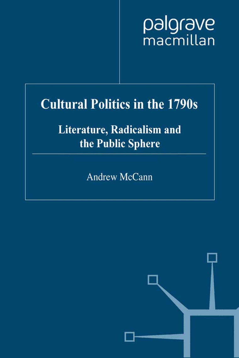 Cultural Politics in the 1790s: Literature, Radicalism and the Public Sphere (Romanticism in Perspective:Texts, Cultures, Histories)