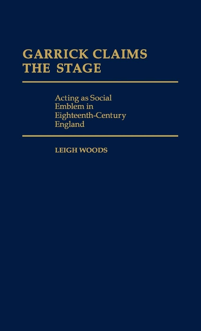 Garrick Claims the Stage: Acting as Social Emblem in Eighteenth-Century England (Contributions in Drama and Theatre Studies)