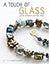 A Touch of Glass: Designs for Creating Glass Bead Jewelry
