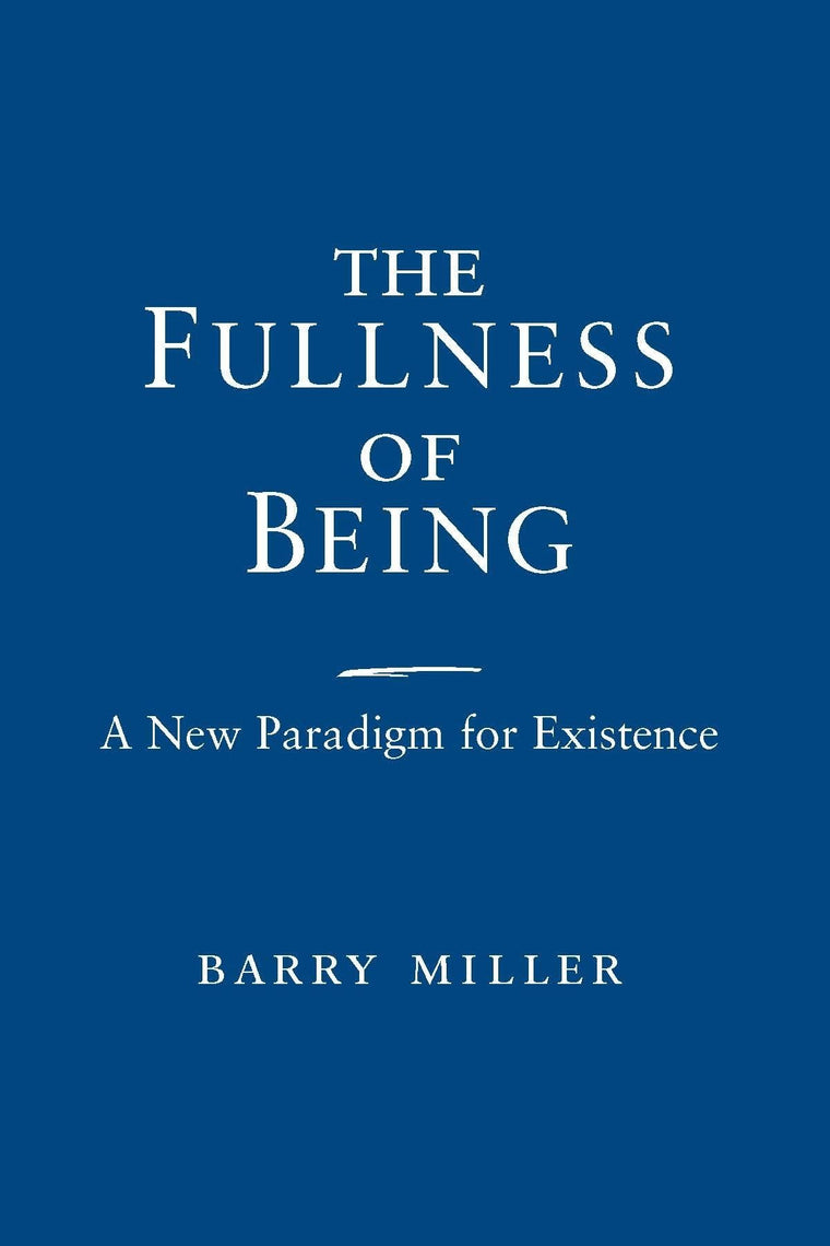 Fullness of Being, The: A New Paradigm for Existence