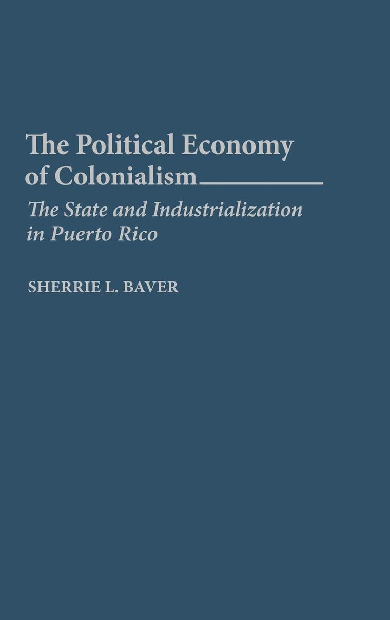 The Political Economy of Colonialism: The State and Industrialization in Puerto Rico