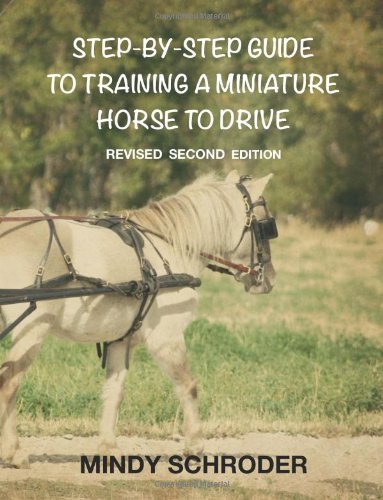 Step By Step Guide To Training A Miniature Horse To Drive: Second Edition