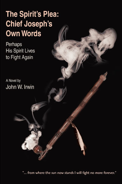The Spirits Plea: Chief Josephs Own Words: Perhaps His Spirit Lives to Fight Again