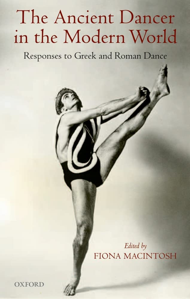 The Ancient Dancer in the Modern World: Responses to Greek and Roman Dance