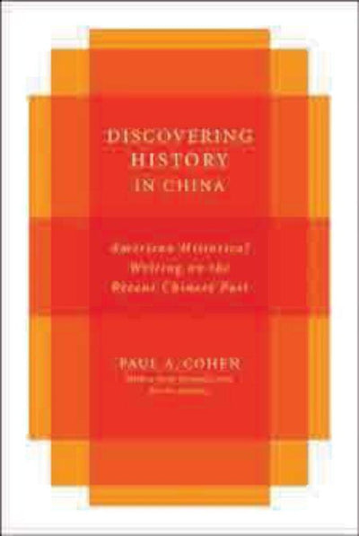 Discovering History in China: American Historical Writing on the Recent Chinese Past (Studies of the Weatherhead East Asian Institute, Columbia University)
