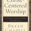 Christ-Centered Worship: Letting the Gospel Shape Our Practice