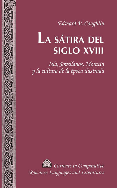 La sátira del siglo XVIII: Isla, Jovellanos, Moratín y la cultura de la época ilustrada (Currents in Comparative Romance Languages and Literatures) (Spanish Edition)