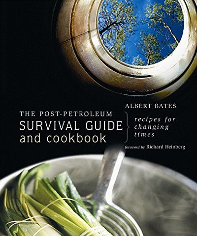 The Post-Petroleum Survival Guide and Cookbook: Recipes for Changing Times