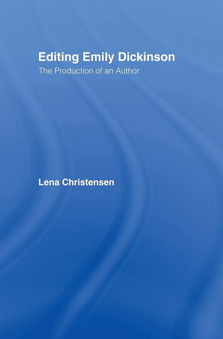 Editing Emily Dickinson: The Production of an Author (Studies in Major Literary Authors)