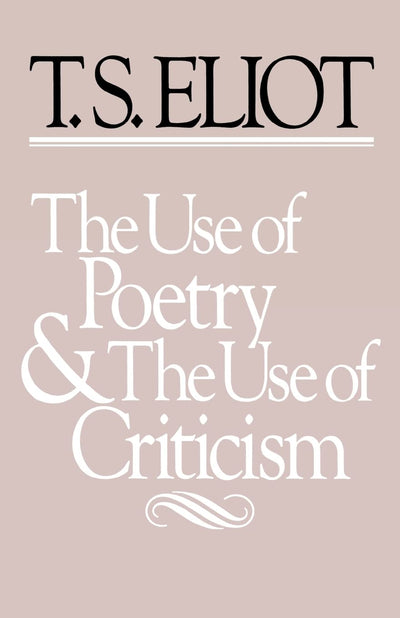 The Use of Poetry and Use of Criticism: Studies in the Relation of Criticism to Poetry in England (The Charles Eliot Norton Lectures)