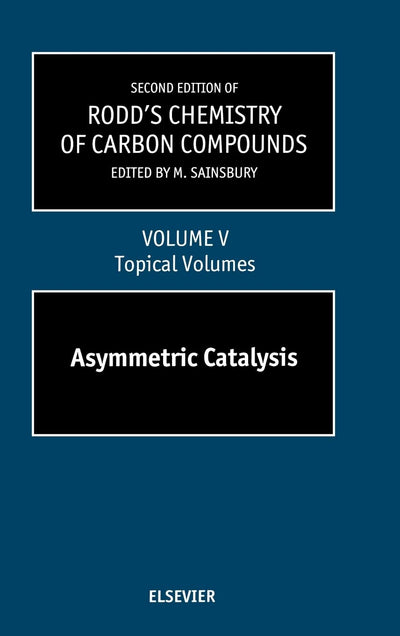 Second Supplements to the 2nd Edition of Rodd's Chemistry of Carbon Compounds: Topical Volumes and Cumulative Index: Asymmetric Catalysis (Volume 5) ... Chemistry of Carbon Compounds, Volume 5)