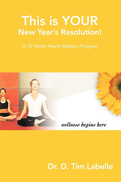 This is YOUR New Year's Resolution!: A 12 Month Health Mastery Program