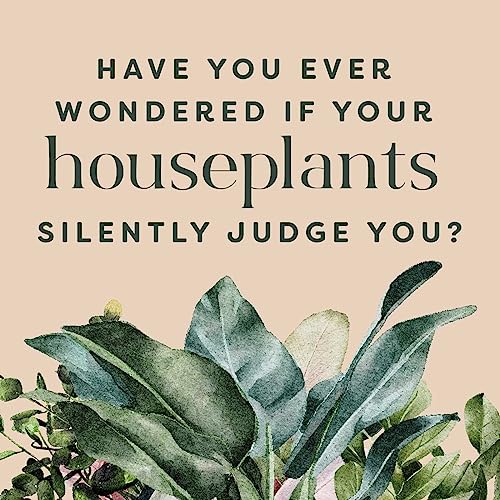 Houseplants and Their Fucked-Up Thoughts: P.S., They Hate You