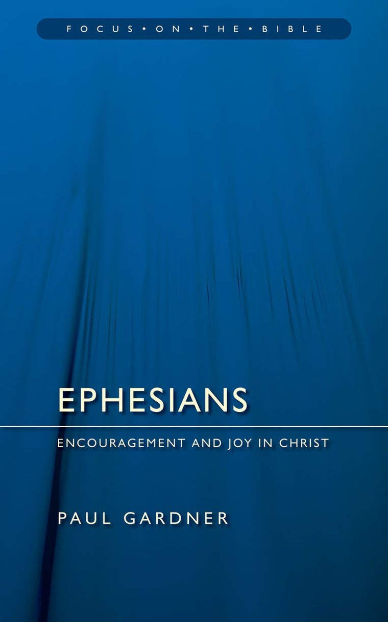 Ephesians: Encouragement and Joy in Christ (Focus on the Bible)