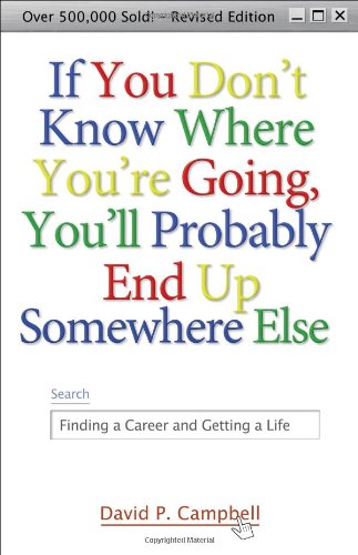 If You Don't Know Where You're Going, You'll Probably End Up Somewhere Else: Finding a Career and Getting a Life