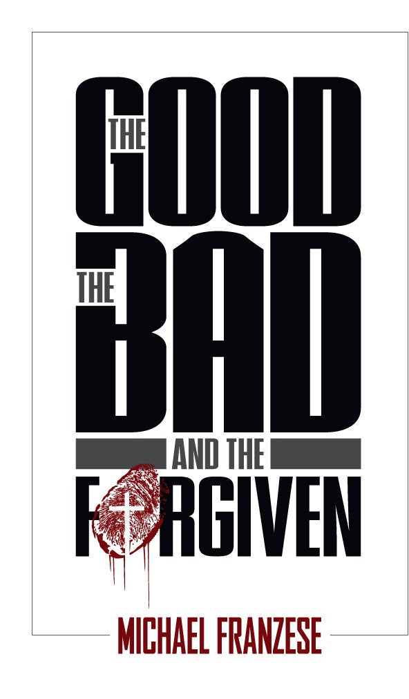 The Good, the Bad and the Forgiven by Michael Franzese