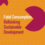 Fatal Consumption: Rethinking Sustainable Development (Sustainability and the Environment)