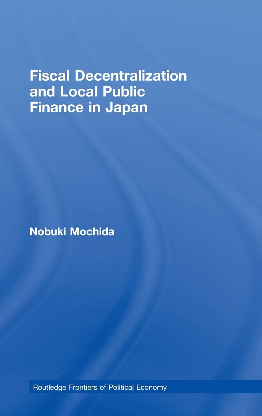 Fiscal Decentralization and Local Public Finance in Japan (Routledge Frontiers of Political Economy)