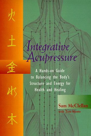 Integrative Accupressure: A Hands-on Guide to Balancing the Body's Structure and Energy for Health and Healing